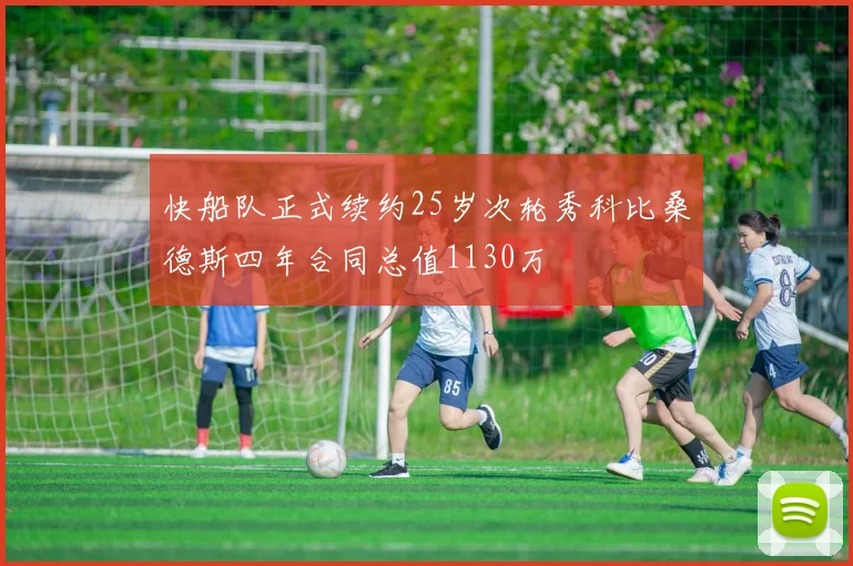 快船队正式续约25岁次轮秀科比桑德斯四年合同总值1130万